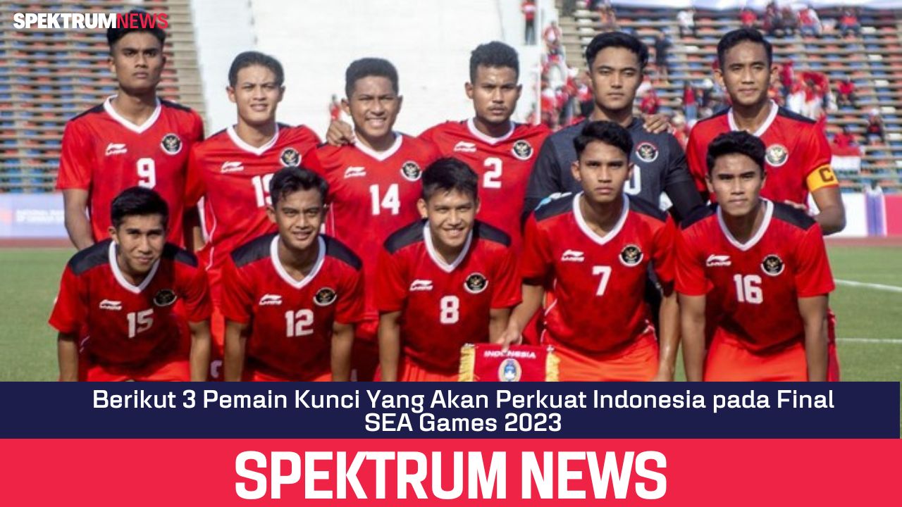 Berikut 3 Pemain Kunci Yang Akan Perkuat Indonesia pada Final SEA Games 2023