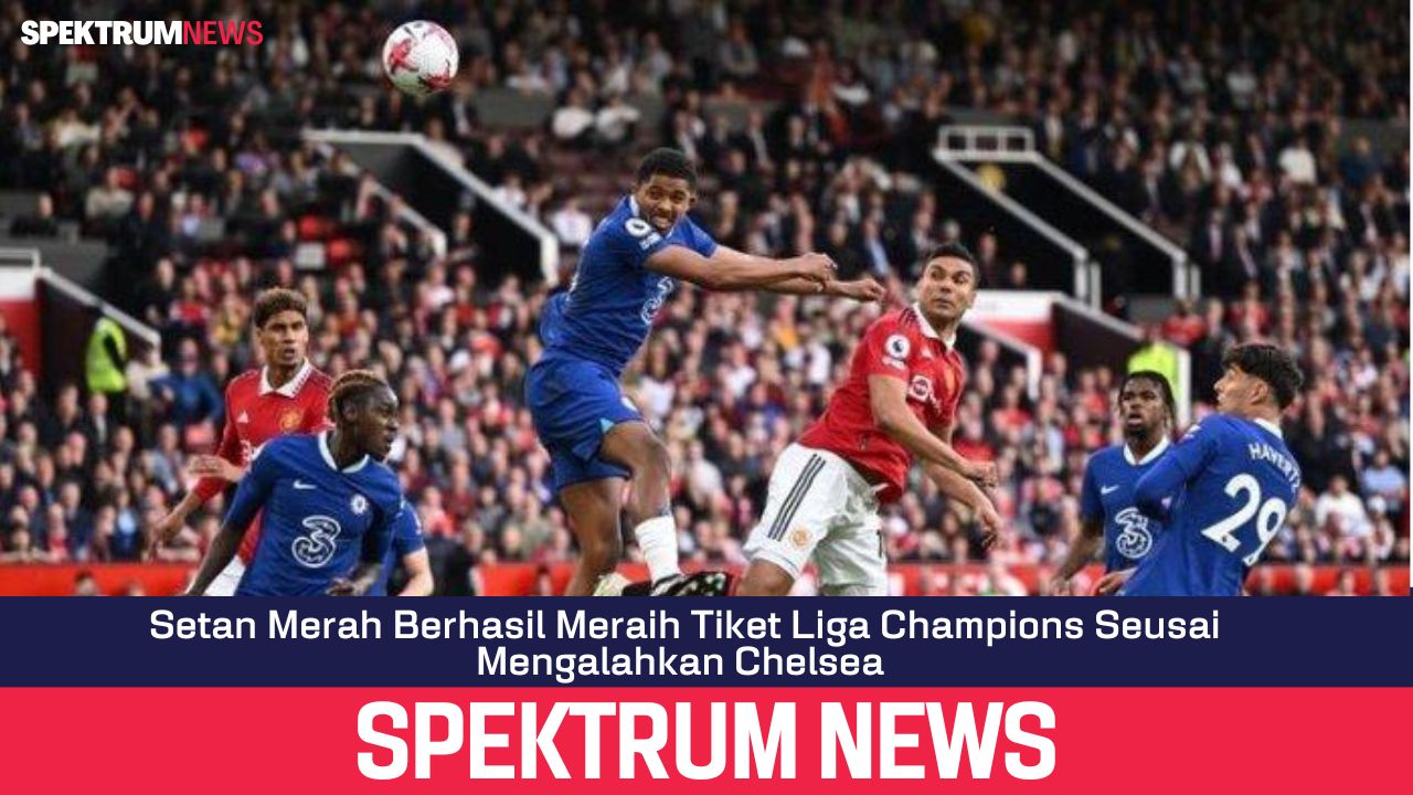 Setan Merah Berhasil Meraih Tiket Liga Champions Seusai Mengalahkan Chelsea